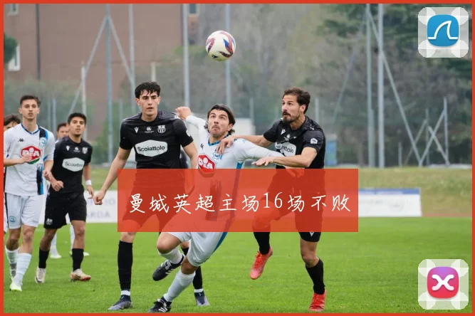 曼城英超主场16场不败