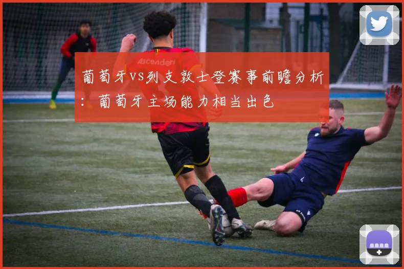 葡萄牙vs列支敦士登赛事前瞻分析：葡萄牙主场能力相当出色
