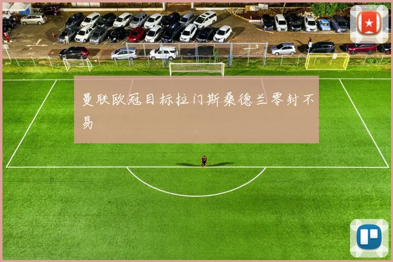 曼联欧冠目标拉门斯桑德兰零封不易